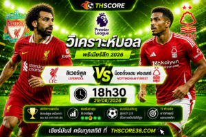 วิเคราะห์บอล ลิเวอร์พูล พบ น็อตติ้งแฮม ฟอเรสต์ 18h30 29/08 – พรีเมียร์ลีก 2026